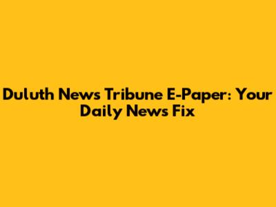 Duluth News Tribune E-Paper: Your Daily News Fix