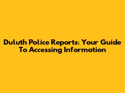 Duluth Police Reports: Your Guide To Accessing Information
