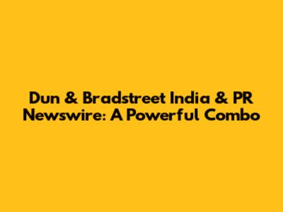 Dun & Bradstreet India & PR Newswire: A Powerful Combo