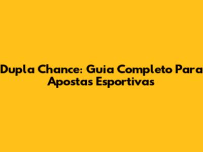 Dupla Chance: Guia Completo Para Apostas Esportivas