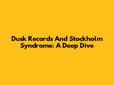 Dusk Records And Stockholm Syndrome: A Deep Dive