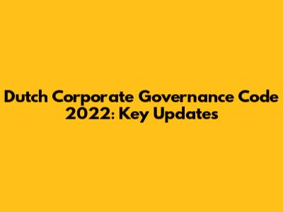 Dutch Corporate Governance Code 2022: Key Updates