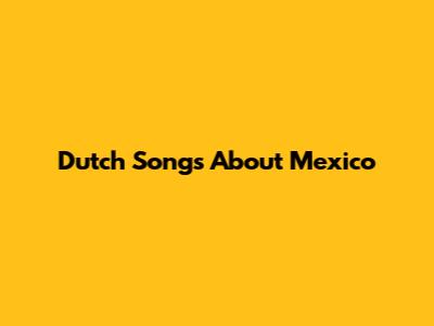 Dutch Songs About Mexico