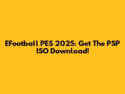 EFootball PES 2025: Get The PSP ISO Download!
