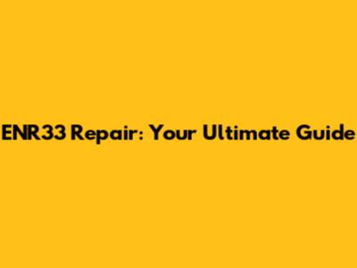ENR33 Repair: Your Ultimate Guide