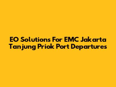 EO Solutions For EMC Jakarta Tanjung Priok Port Departures