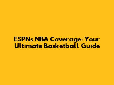 ESPN's NBA Coverage: Your Ultimate Basketball Guide