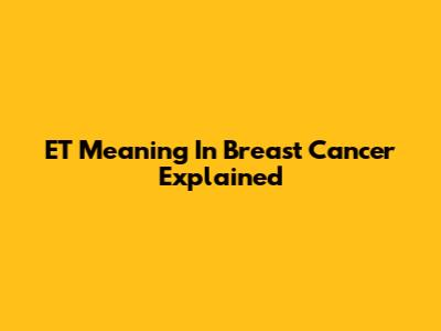 ET Meaning In Breast Cancer Explained