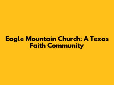Eagle Mountain Church: A Texas Faith Community