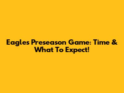 Eagles Preseason Game: Time & What To Expect!