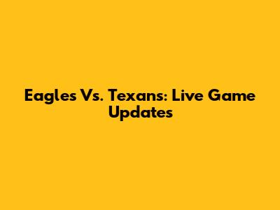 Eagles Vs. Texans: Live Game Updates