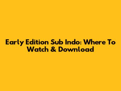 Early Edition Sub Indo: Where To Watch & Download