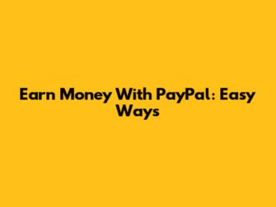 Earn Money With PayPal: Easy Ways