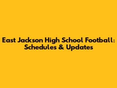 East Jackson High School Football: Schedules & Updates