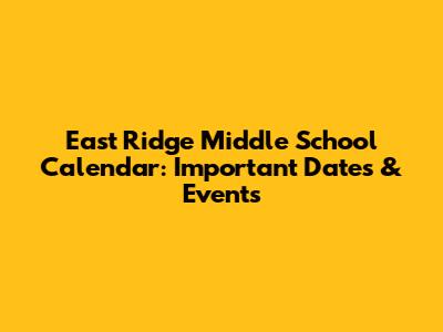 East Ridge Middle School Calendar: Important Dates & Events