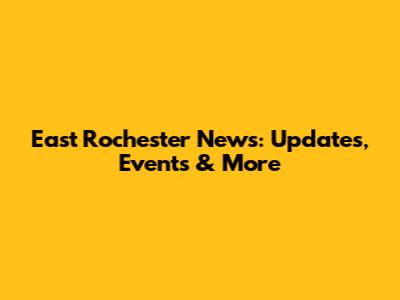 East Rochester News: Updates, Events & More
