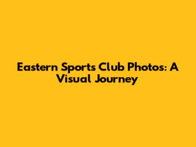 Eastern Sports Club Photos: A Visual Journey