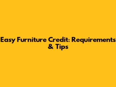 Easy Furniture Credit: Requirements & Tips