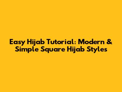 Easy Hijab Tutorial: Modern & Simple Square Hijab Styles
