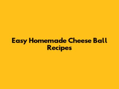 Easy Homemade Cheese Ball Recipes