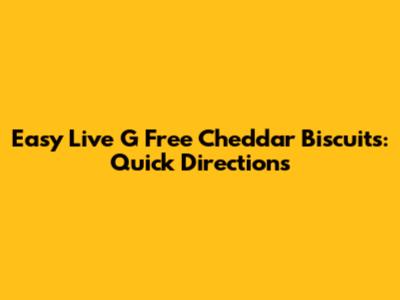 Easy Live G Free Cheddar Biscuits: Quick Directions