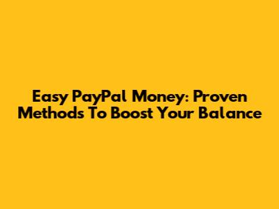 Easy PayPal Money: Proven Methods To Boost Your Balance