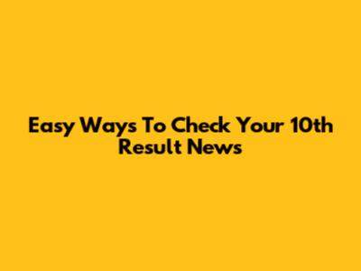 Easy Ways To Check Your 10th Result News