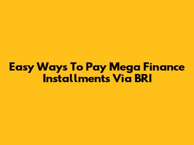 Easy Ways To Pay Mega Finance Installments Via BRI