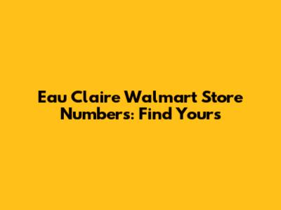 Eau Claire Walmart Store Numbers: Find Yours