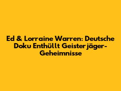 Ed & Lorraine Warren: Deutsche Doku Enthüllt Geisterjäger-Geheimnisse