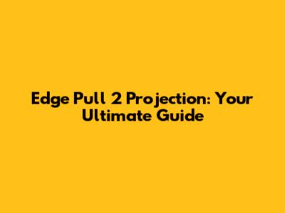 Edge Pull 2 Projection: Your Ultimate Guide
