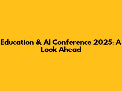 Education & AI Conference 2025: A Look Ahead