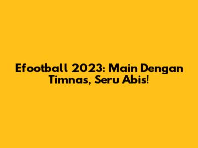 Efootball 2023: Main Dengan Timnas, Seru Abis!