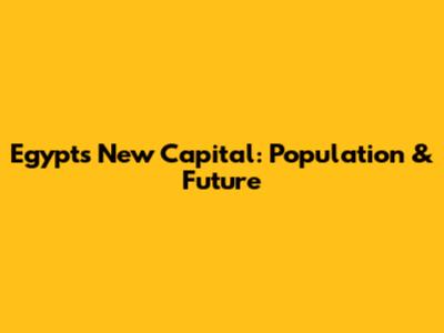 Egypt's New Capital: Population & Future
