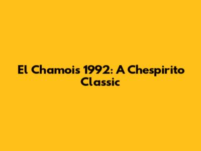 El Chamois 1992: A Chespirito Classic