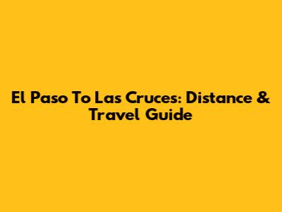 El Paso To Las Cruces: Distance & Travel Guide