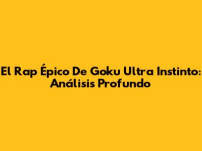 El Rap Épico De Goku Ultra Instinto: Análisis Profundo