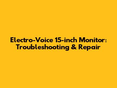 Electro-Voice 15-inch Monitor: Troubleshooting & Repair