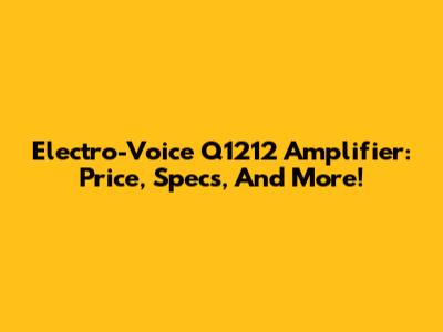Electro-Voice Q1212 Amplifier: Price, Specs, And More!