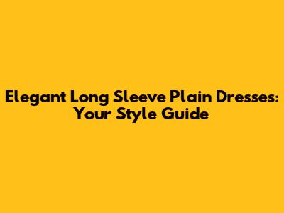 Elegant Long Sleeve Plain Dresses: Your Style Guide
