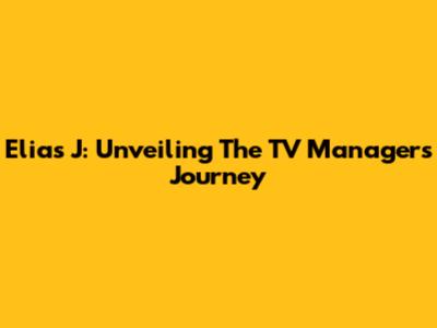 Elias J: Unveiling The TV Manager's Journey