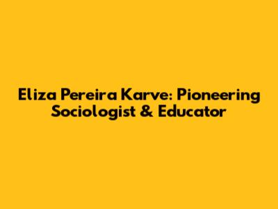 Eliza Pereira Karve: Pioneering Sociologist & Educator