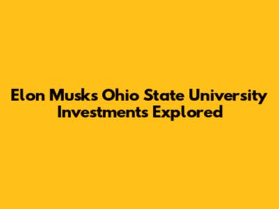 Elon Musk's Ohio State University Investments Explored