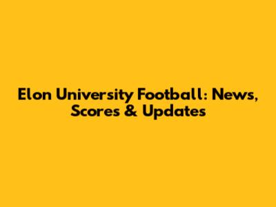Elon University Football: News, Scores & Updates