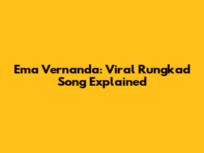 Ema Vernanda: Viral "Rungkad" Song Explained