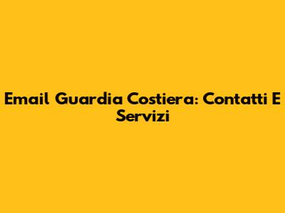 Email Guardia Costiera: Contatti E Servizi