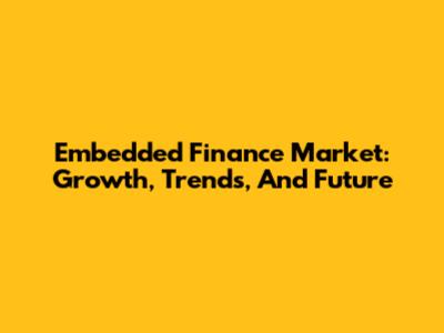 Embedded Finance Market: Growth, Trends, And Future