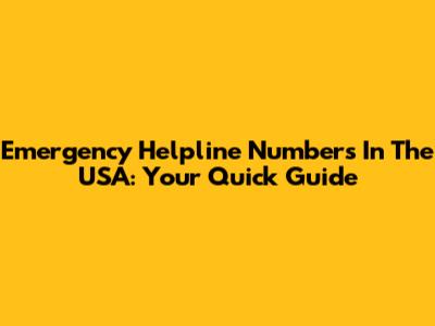 Emergency Helpline Numbers In The USA: Your Quick Guide