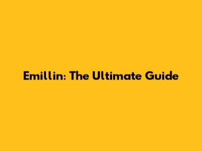 Emillin: The Ultimate Guide