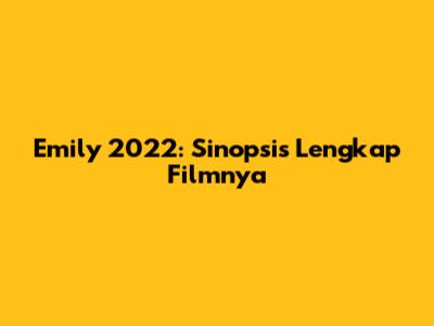 Emily 2022: Sinopsis Lengkap Filmnya